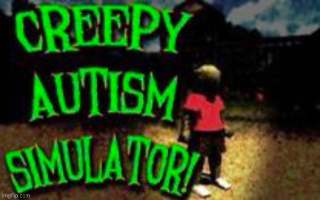 Creepy autism simulator! | image tagged in creepy autism simulator,balls | made w/ Imgflip meme maker