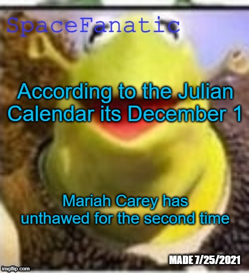 Ye Olde Announcements | According to the Julian Calendar its December 1; Mariah Carey has unthawed for the second time | image tagged in spacefanatic announcement temp | made w/ Imgflip meme maker