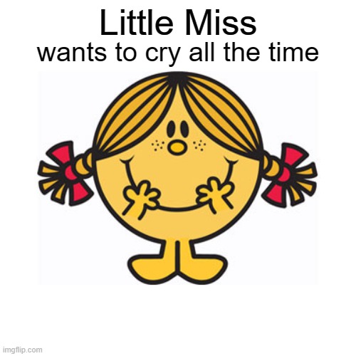 little miss sunshine | Little Miss; wants to cry all the time | image tagged in little miss sunshine | made w/ Imgflip meme maker