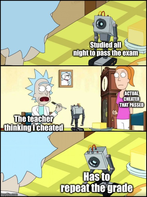 Rick and Morty Butter | Studied all night to pass the exam; ACTUAL CHEATER THAT PASSED; The teacher thinking I cheated; Has to repeat the grade | image tagged in rick and morty butter | made w/ Imgflip meme maker