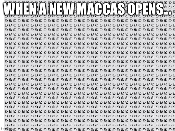 When a new maccas opens | WHEN A NEW MACCAS OPENS… | made w/ Imgflip meme maker