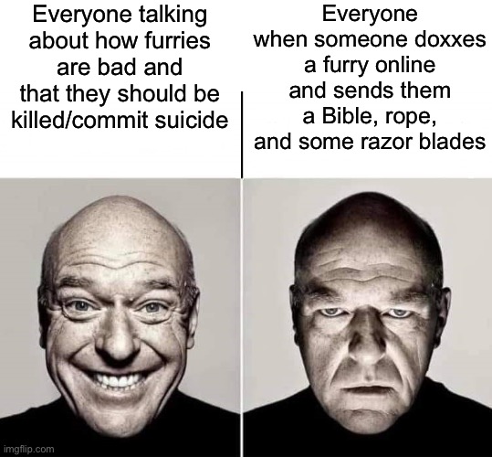 Glad to see everyone is starting to realize that furries are ok, but it shouldn’t take someone doxxing a furry to see that | Everyone talking about how furries are bad and that they should be killed/commit suicide; Everyone when someone doxxes a furry online and sends them a Bible, rope, and some razor blades | image tagged in hank depressed happy | made w/ Imgflip meme maker