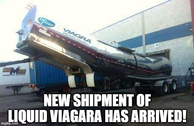 Stiff Delivery | NEW SHIPMENT OF LIQUID VIAGARA HAS ARRIVED! | image tagged in sex jokes | made w/ Imgflip meme maker