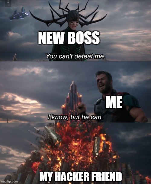 You can't defeat me | NEW BOSS; ME; MY HACKER FRIEND | image tagged in you can't defeat me | made w/ Imgflip meme maker