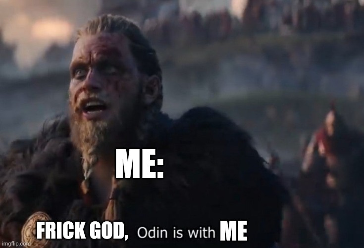 Odin is with us! | ME:; ME; FRICK GOD, | image tagged in odin is with us | made w/ Imgflip meme maker