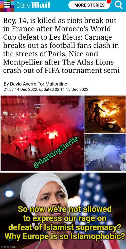 How dare they? So racist! | @darking2jarlie; So now we're not allowed to express our rage on defeat of Islamist supremacy? Why Europe is so Islamophobic? | image tagged in ilhan omar,france,islamophobia,fifa,riots,fascism | made w/ Imgflip meme maker