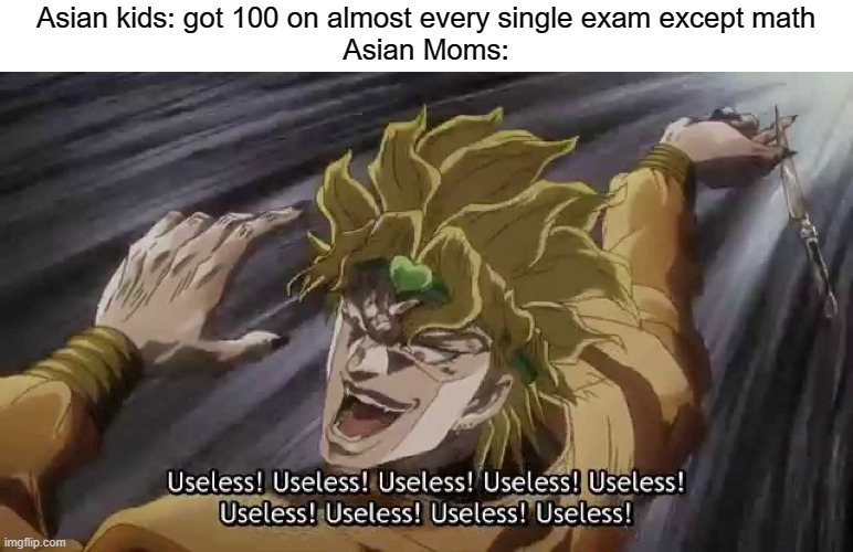 Me, Asian. | Asian kids: got 100 on almost every single exam except math
Asian Moms: | image tagged in jojo useless,asian | made w/ Imgflip meme maker