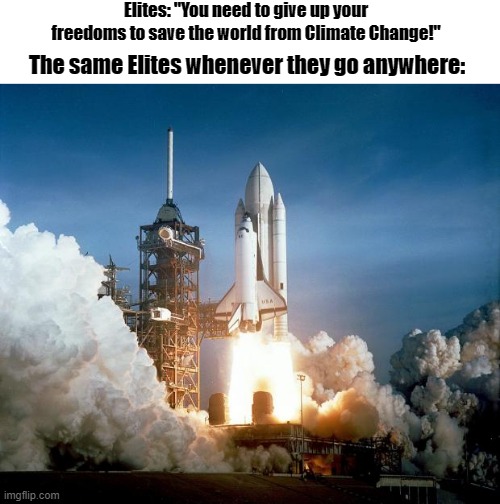 Hypocritical climate elites | Elites: "You need to give up your freedoms to save the world from Climate Change!"; The same Elites whenever they go anywhere: | image tagged in rocket launch,climate change,hypocrites,fossil fuel,elitist,leftists | made w/ Imgflip meme maker
