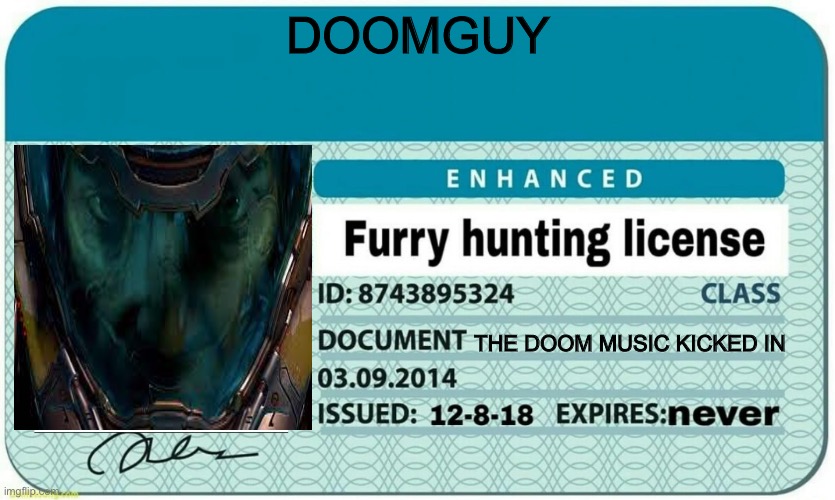 furry hunting license | DOOMGUY; THE DOOM MUSIC KICKED IN | image tagged in furry hunting license | made w/ Imgflip meme maker