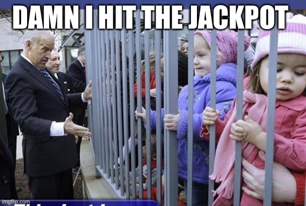 DAMN I HIT THE JACKPOT | image tagged in joe biden | made w/ Imgflip meme maker