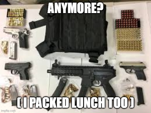 School Supplies  | ANYMORE? ( I PACKED LUNCH TOO ) | image tagged in school supplies | made w/ Imgflip meme maker