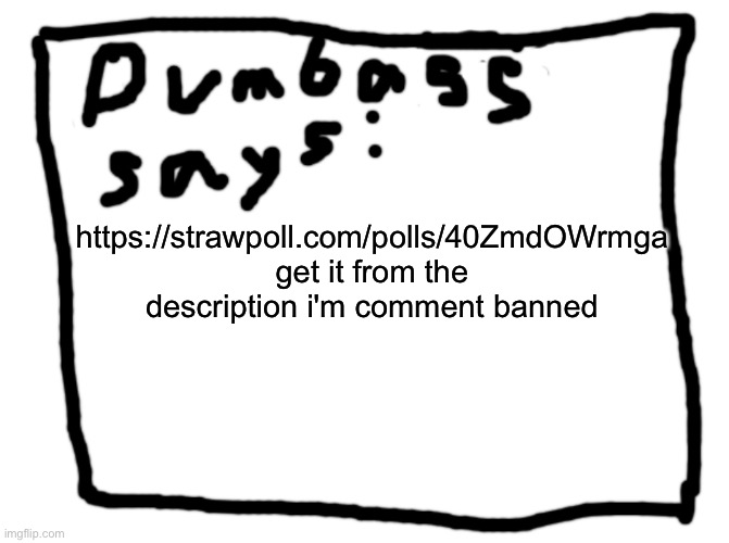 idk | https://strawpoll.com/polls/40ZmdOWrmga get it from the description i'm comment banned | image tagged in idk | made w/ Imgflip meme maker