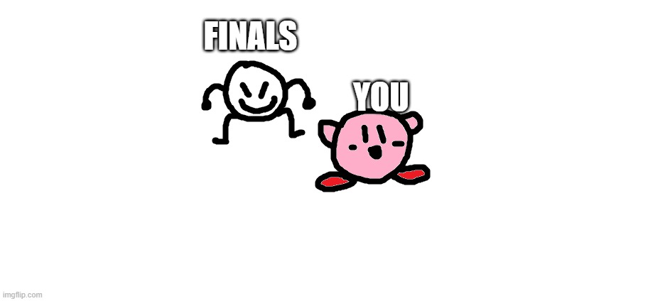 bob and kirbo | FINALS YOU | image tagged in bob and kirbo | made w/ Imgflip meme maker