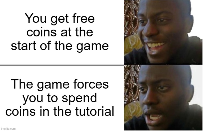 The most annoying thing that can happen in a video game | You get free coins at the start of the game; The game forces you to spend coins in the tutorial | image tagged in disappointed black guy,video games,coins | made w/ Imgflip meme maker
