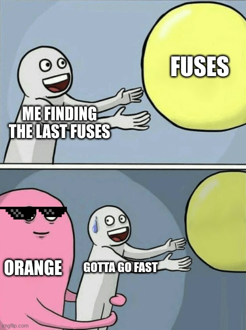 Running Away Balloon | FUSES; ME FINDING THE LAST FUSES; ORANGE; GOTTA GO FAST | image tagged in memes,running away balloon | made w/ Imgflip meme maker