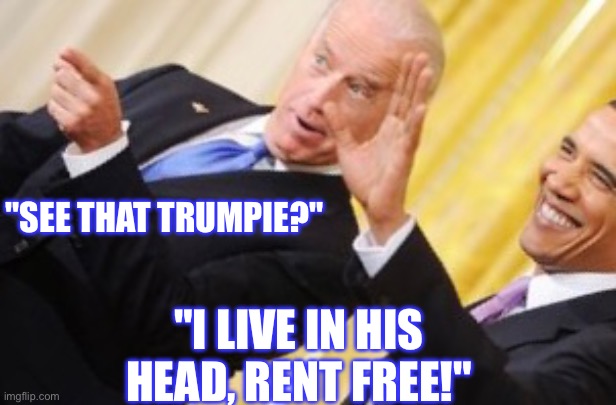 See that Trumpie? | "SEE THAT TRUMPIE?"; "I LIVE IN HIS HEAD, RENT FREE!" | image tagged in rent free,see that trumpie,i live in your head,butthurt,trumpie,trump | made w/ Imgflip meme maker