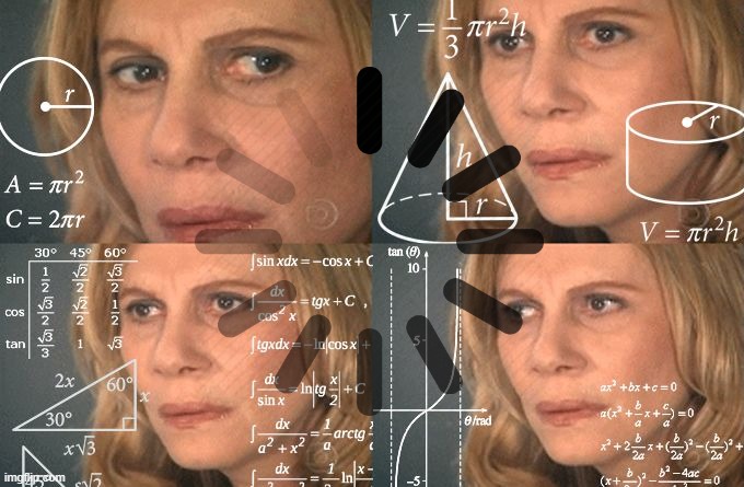 Calculating meme | image tagged in calculating meme | made w/ Imgflip meme maker