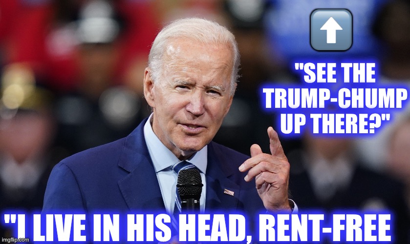 Trump-Chump Head-Apartment | ⬆️; "SEE THE 
TRUMP-CHUMP
UP THERE?"; "I LIVE IN HIS HEAD, RENT-FREE | image tagged in rent free,trumpie,trump cult,trump chump,loser,trump lost | made w/ Imgflip meme maker