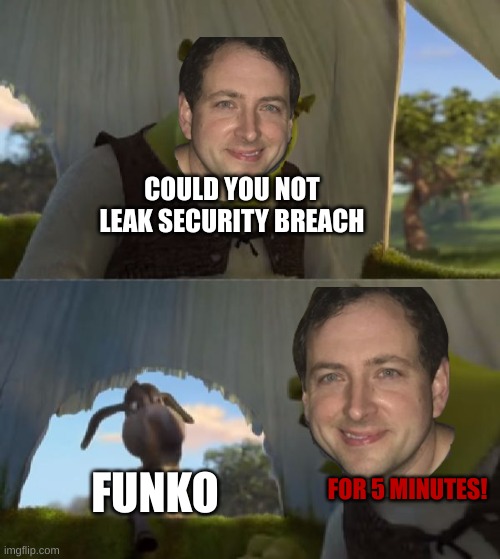 Could you not ___ for 5 MINUTES | COULD YOU NOT LEAK SECURITY BREACH FUNKO FOR 5 MINUTES! | image tagged in could you not ___ for 5 minutes | made w/ Imgflip meme maker