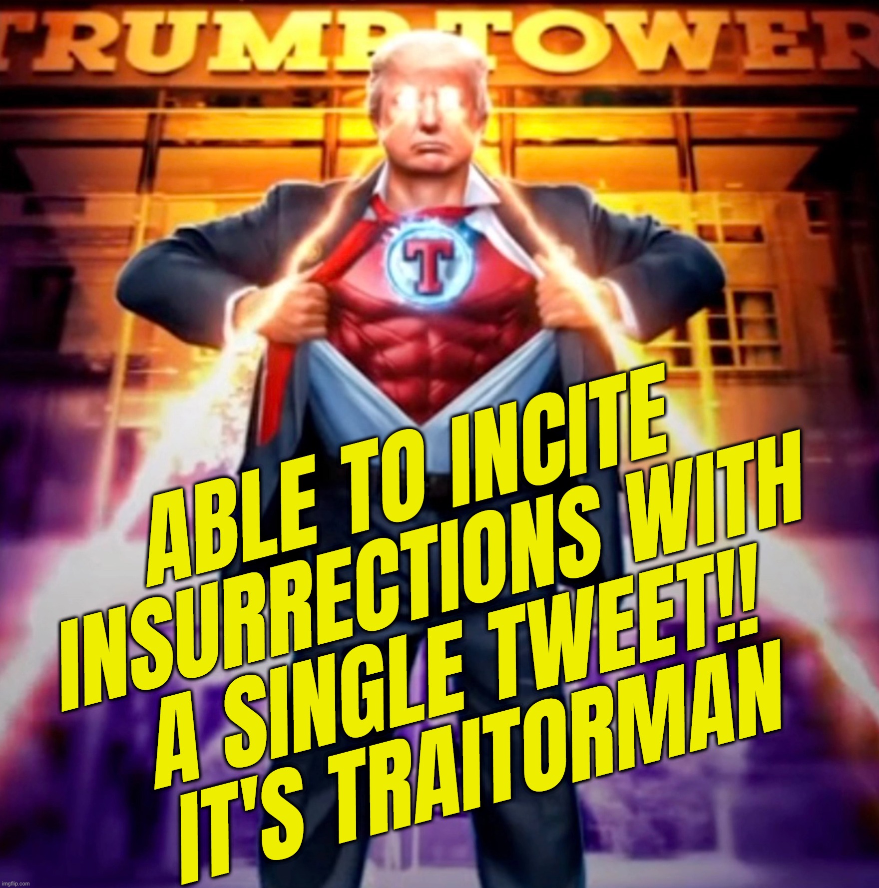 TRAITORMAN!! | ABLE TO INCITE
INSURRECTIONS WITH
A SINGLE TWEET!!
IT'S TRAITORMAN | image tagged in traitor,man | made w/ Imgflip meme maker