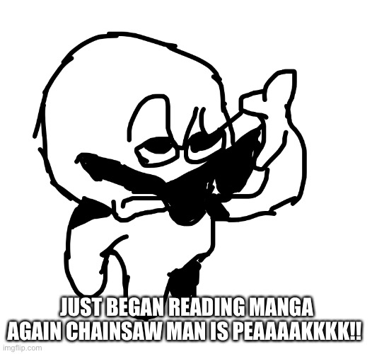 JUST BEGAN READING MANGA AGAIN CHAINSAW MAN IS PEAAAAKKKK!! | made w/ Imgflip meme maker