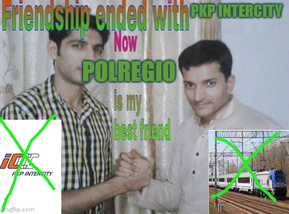 Friendship ended with X, now Y is my best friend | PKP INTERCITY; POLREGIO | image tagged in friendship ended with x now y is my best friend | made w/ Imgflip meme maker