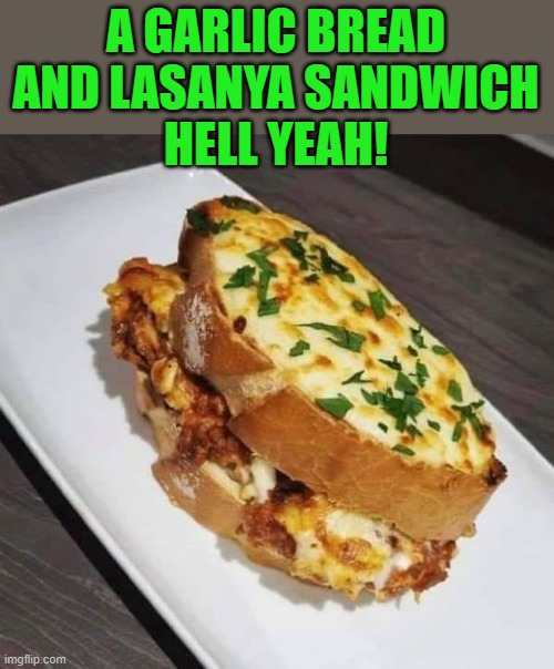 WOW | A GARLIC BREAD AND LASANYA SANDWICH
HELL YEAH! | image tagged in garlic bread,lasagna,sandwich | made w/ Imgflip meme maker
