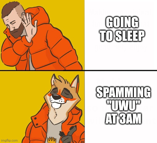 Imsotired | GOING TO SLEEP; SPAMMING "UWU" AT 3AM | image tagged in furry drake | made w/ Imgflip meme maker