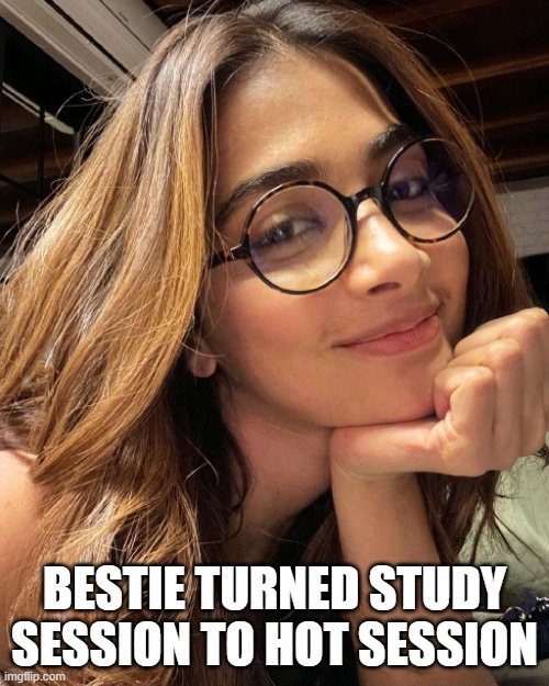 bestie meme | BESTIE TURNED STUDY SESSION TO HOT SESSION | image tagged in bestie meme | made w/ Imgflip meme maker