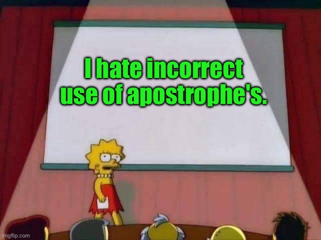 Fun meme’s | I hate incorrect use of apostrophe's. | image tagged in lisa simpson speech | made w/ Imgflip meme maker
