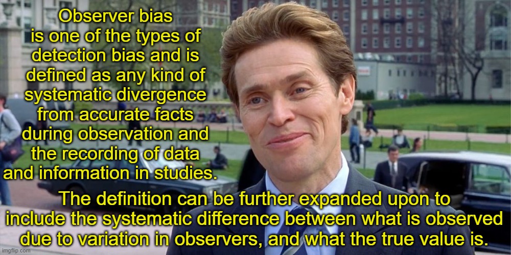 You know, I'm something of a scientist myself | Observer bias is one of the types of detection bias and is defined as any kind of systematic divergence from accurate facts during observati | image tagged in you know i'm something of a scientist myself | made w/ Imgflip meme maker