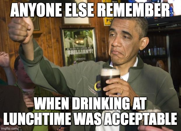 Not Bad | ANYONE ELSE REMEMBER; WHEN DRINKING AT LUNCHTIME WAS ACCEPTABLE | made w/ Imgflip meme maker