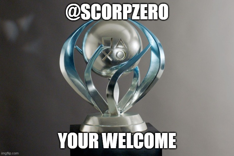 heres your trophy sigma male | @SCORPZERO; YOUR WELCOME | image tagged in trophy ps4 meme | made w/ Imgflip meme maker