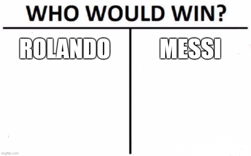 who will win | ROLANDO; MESSI | image tagged in memes,who would win,funny | made w/ Imgflip meme maker