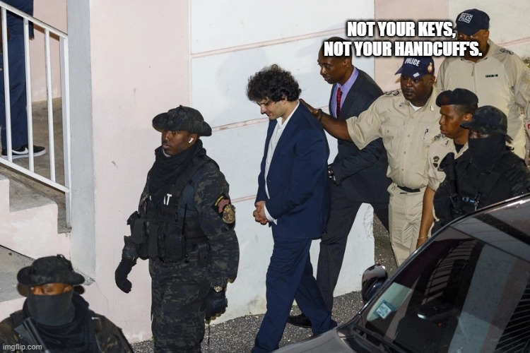 not your keys,  not your handcuff's. | NOT YOUR KEYS,
 NOT YOUR HANDCUFF'S. | image tagged in sbf ftx,ftx,sam bankman,bitcoin | made w/ Imgflip meme maker