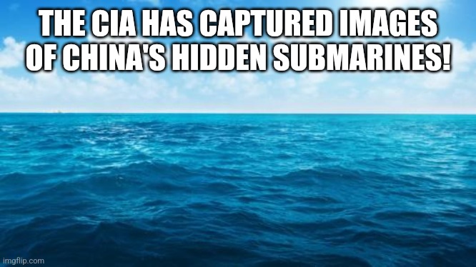 Ocean | THE CIA HAS CAPTURED IMAGES OF CHINA'S HIDDEN SUBMARINES! | image tagged in ocean | made w/ Imgflip meme maker