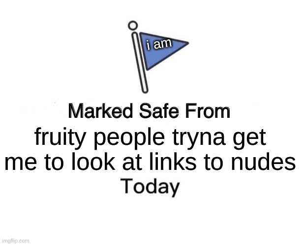 dont do it | i am; fruity people tryna get me to look at links to nudes | image tagged in memes,marked safe from | made w/ Imgflip meme maker