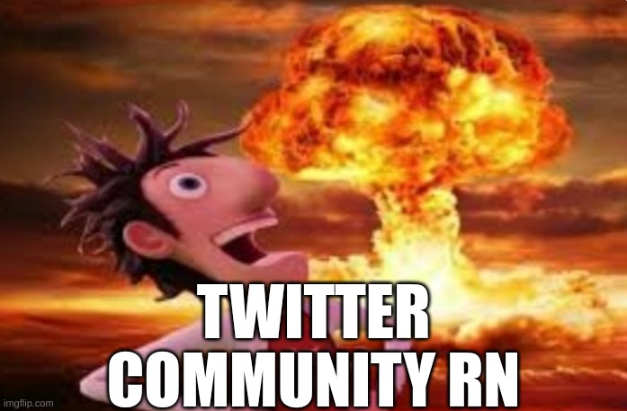Twitter Community | TWITTER COMMUNITY RN | image tagged in flint lockwood explosion | made w/ Imgflip meme maker