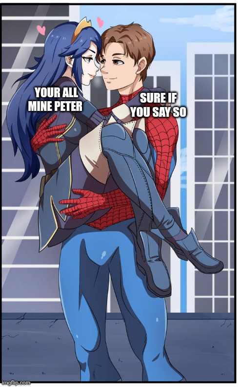 Lucina and Spider-man | SURE IF YOU SAY SO; YOUR ALL MINE PETER | image tagged in lucina,spiderman,relationships | made w/ Imgflip meme maker