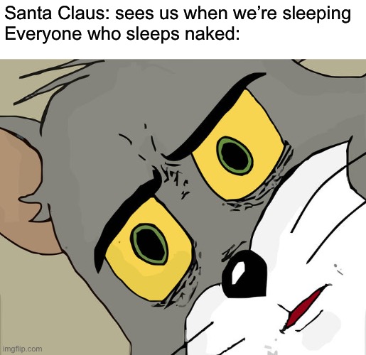 Unsettled Tom | Santa Claus: sees us when we’re sleeping
Everyone who sleeps naked: | image tagged in memes,unsettled tom,santa,santa claus,whoops | made w/ Imgflip meme maker