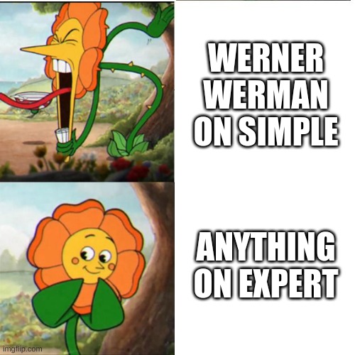 Werner Werman Simple | WERNER WERMAN ON SIMPLE; ANYTHING ON EXPERT | image tagged in cuphead flower | made w/ Imgflip meme maker