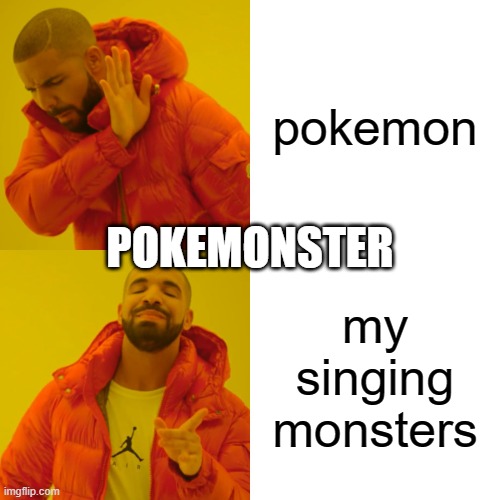 Drake Hotline Bling | pokemon; POKEMONSTER; my singing monsters | image tagged in memes,drake hotline bling | made w/ Imgflip meme maker