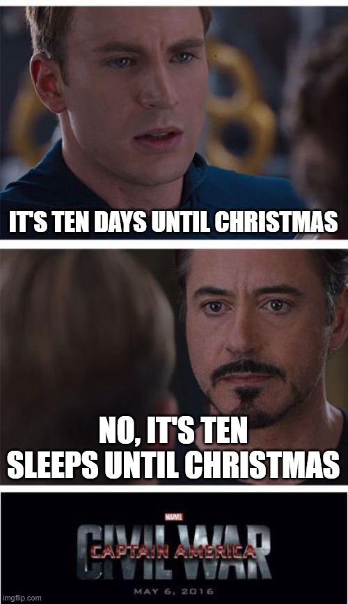 Marvel Civil War 1 | IT'S TEN DAYS UNTIL CHRISTMAS; NO, IT'S TEN SLEEPS UNTIL CHRISTMAS | image tagged in memes,marvel civil war 1 | made w/ Imgflip meme maker