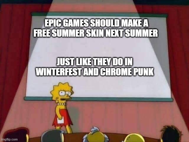 ok i think im right | EPIC GAMES SHOULD MAKE A FREE SUMMER SKIN NEXT SUMMER; JUST LIKE THEY DO IN WINTERFEST AND CHROME PUNK | image tagged in lisa simpson speech | made w/ Imgflip meme maker