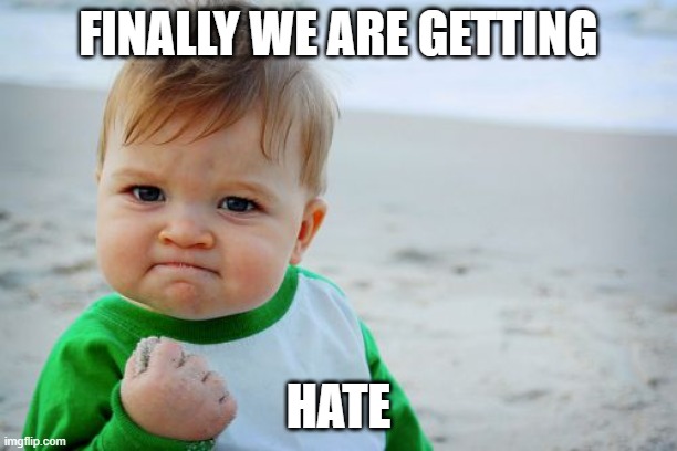 Andweart | FINALLY WE ARE GETTING; HATE | image tagged in memes,success kid original | made w/ Imgflip meme maker