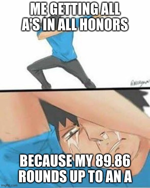 The stressful class. We all have one like this, honors or not. | ME GETTING ALL A'S IN ALL HONORS; BECAUSE MY 89.86 ROUNDS UP TO AN A | image tagged in sad dab | made w/ Imgflip meme maker