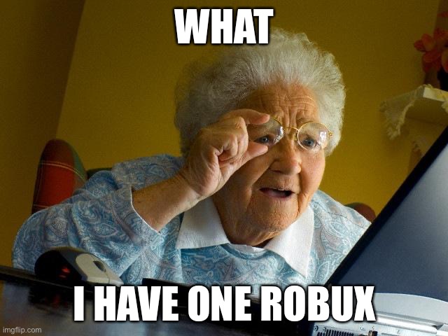 I have one robux | WHAT; I HAVE ONE ROBUX | image tagged in memes,grandma finds the internet | made w/ Imgflip meme maker