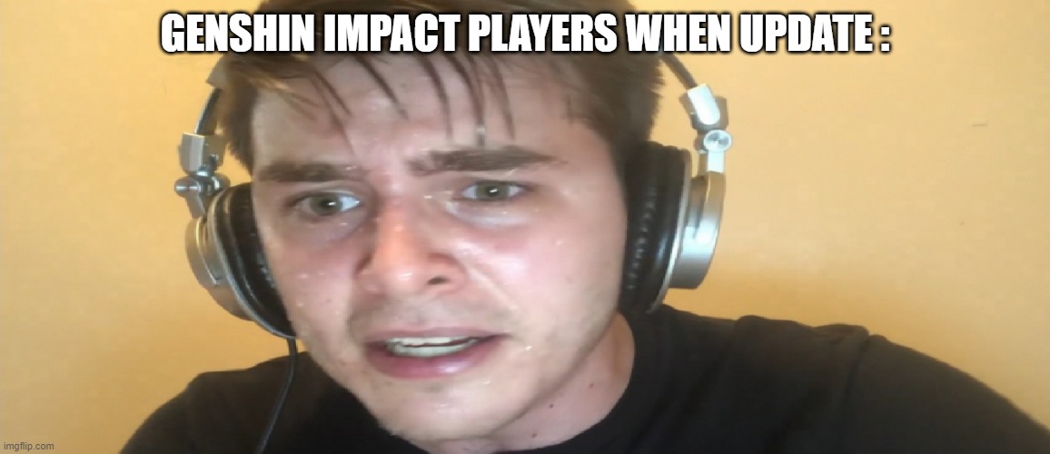 Sweaty gamer | GENSHIN IMPACT PLAYERS WHEN UPDATE : | image tagged in sweaty gamer | made w/ Imgflip meme maker