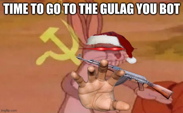 i hate the bots | TIME TO GO TO THE GULAG YOU BOT | image tagged in bugs bunny communist,bots,why | made w/ Imgflip meme maker