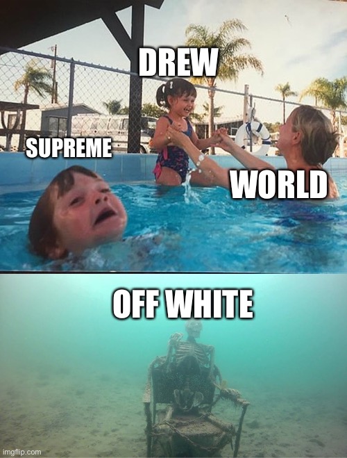 drowning kid + skeleton | DREW; SUPREME; WORLD; OFF WHITE | image tagged in drowning kid skeleton | made w/ Imgflip meme maker
